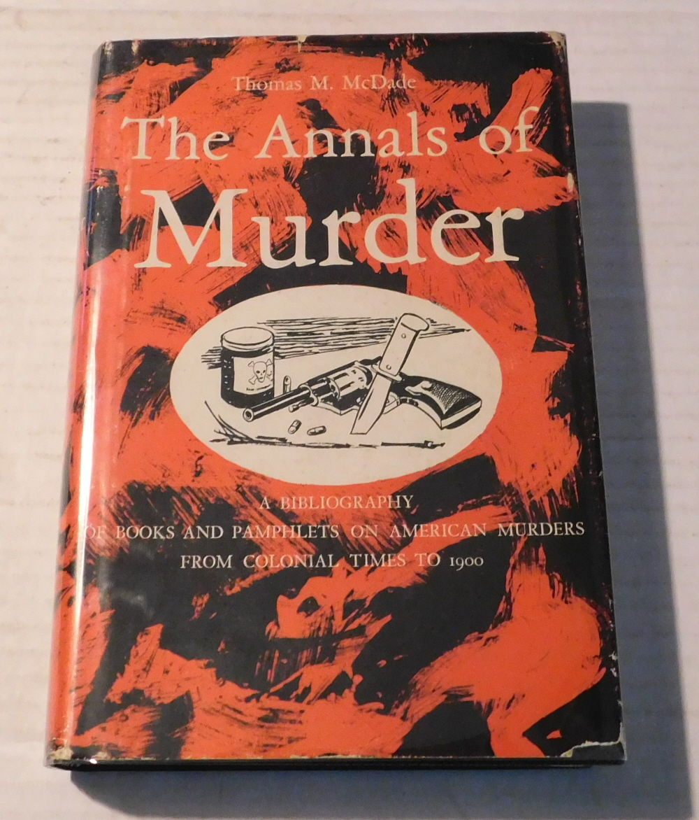 THE ANNALS OF MURDER: A Bibliography of Books and Pamphlets on American Murders from Colonial Times to 1900. Compiled by Thomas M. McDade.