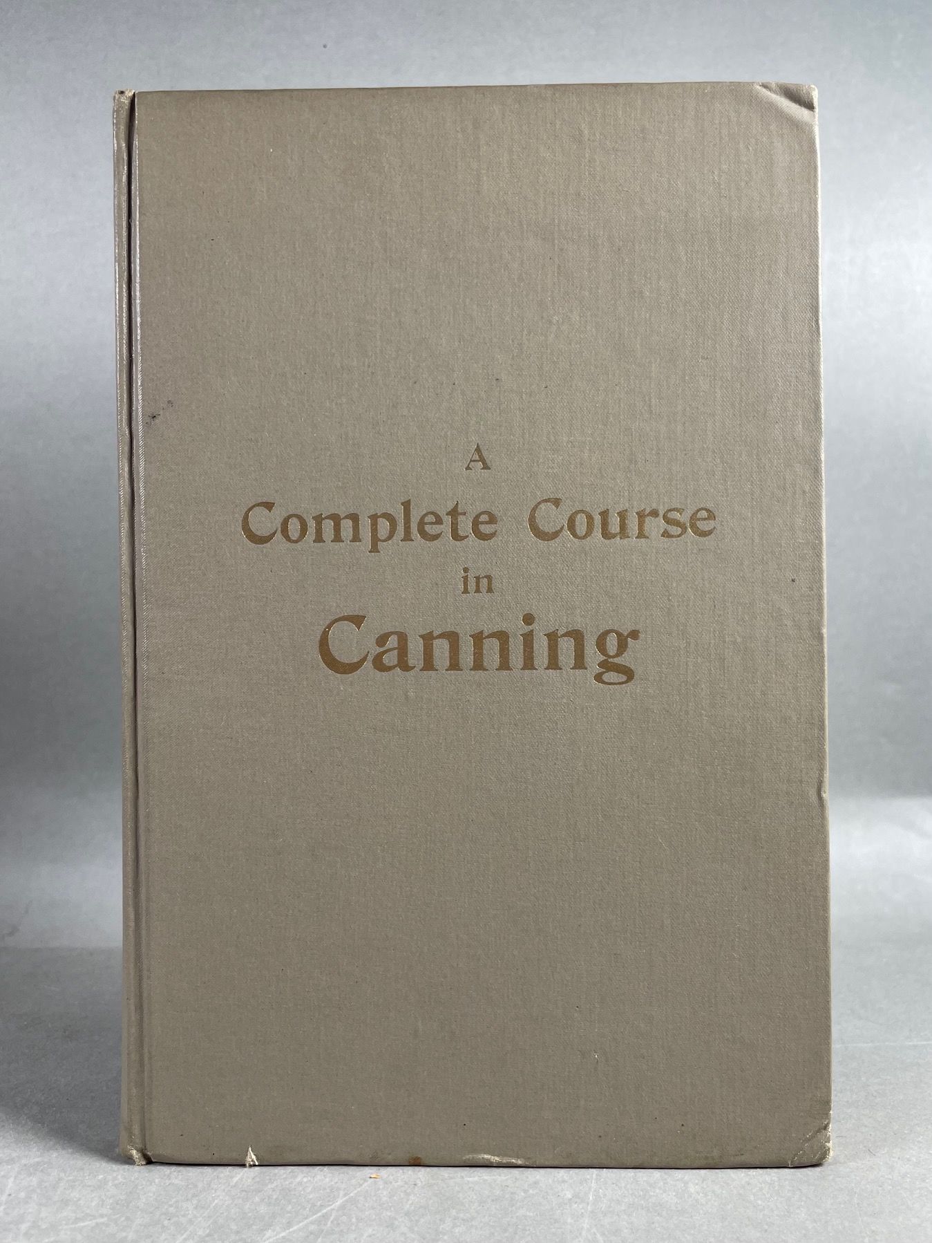 A Complete Course in Canning; Being a Thorough Exposition of the Best, Practical Methods of Hermetically Sealing Canned Foods, and Preserving Fruits and Vegetables.
