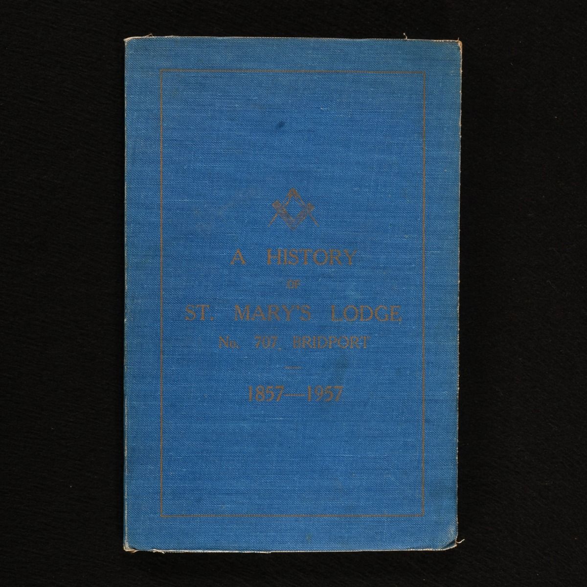S. H. J. Dunn - A History of St. Mary&Apos;S Lodge No. 707 Bridport 1857-1957