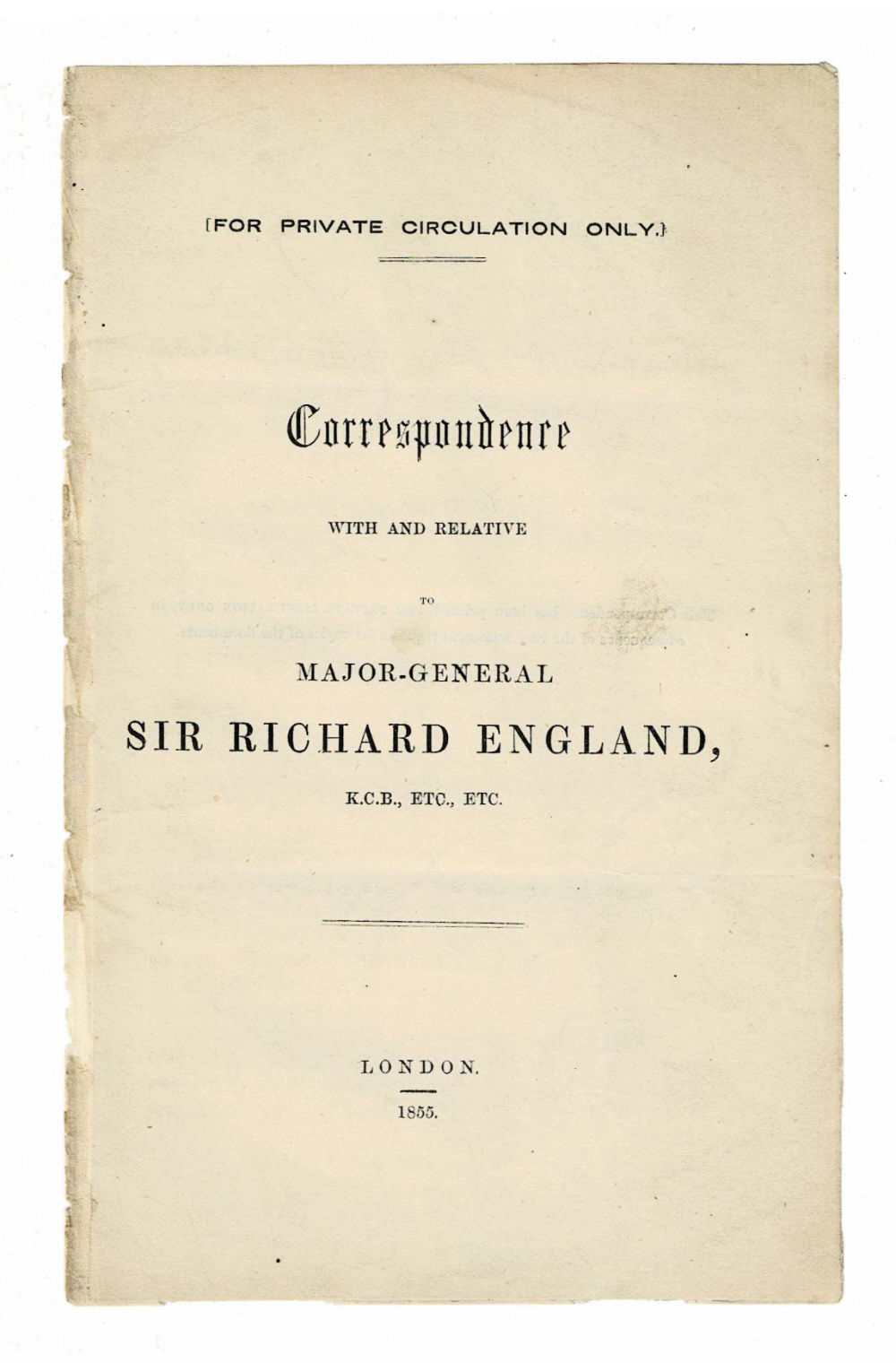 CORRESPONDENCE WITH AND RELATIVE TO MAJOR-GENERAL SIR RICHARD ENGLAND, K.C.B., ETC., ETC. (For Private Circulation Only).