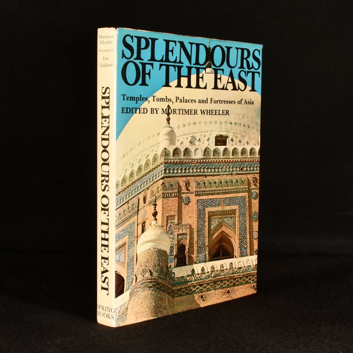 Mortimer Wheeler [ed.] - Splendours of the East: Temples, Tombs, Palaces and Fortresses of Asia