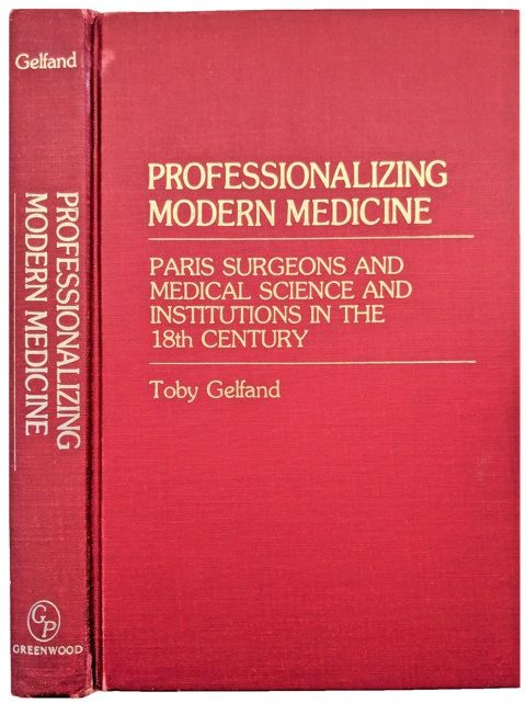 Professionalizing Modern Medicine; Paris Surgeons and Medical Science and Institutions in the 18th Century.