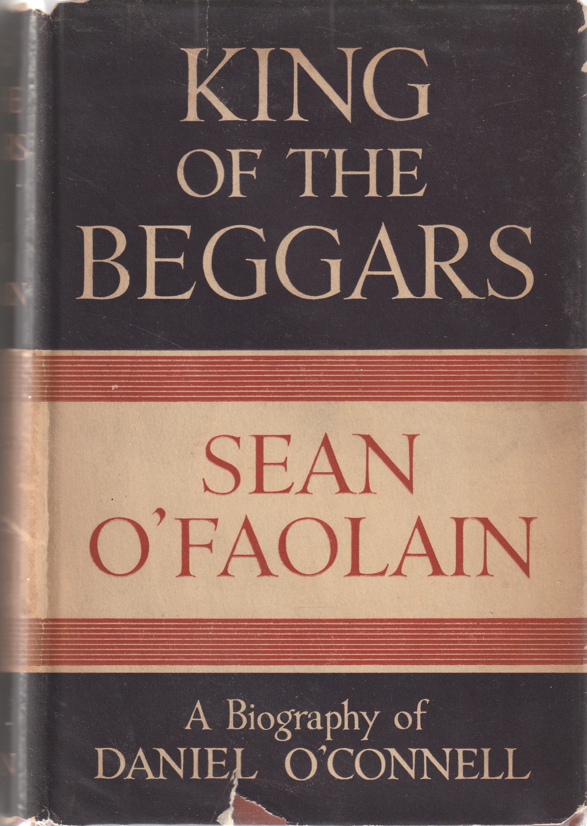 King of the Beggars. A Life of Daniel O'Connell, the Irish Liberator, in a Study of the Rise of Modern Irish Democracy (1775-1847)