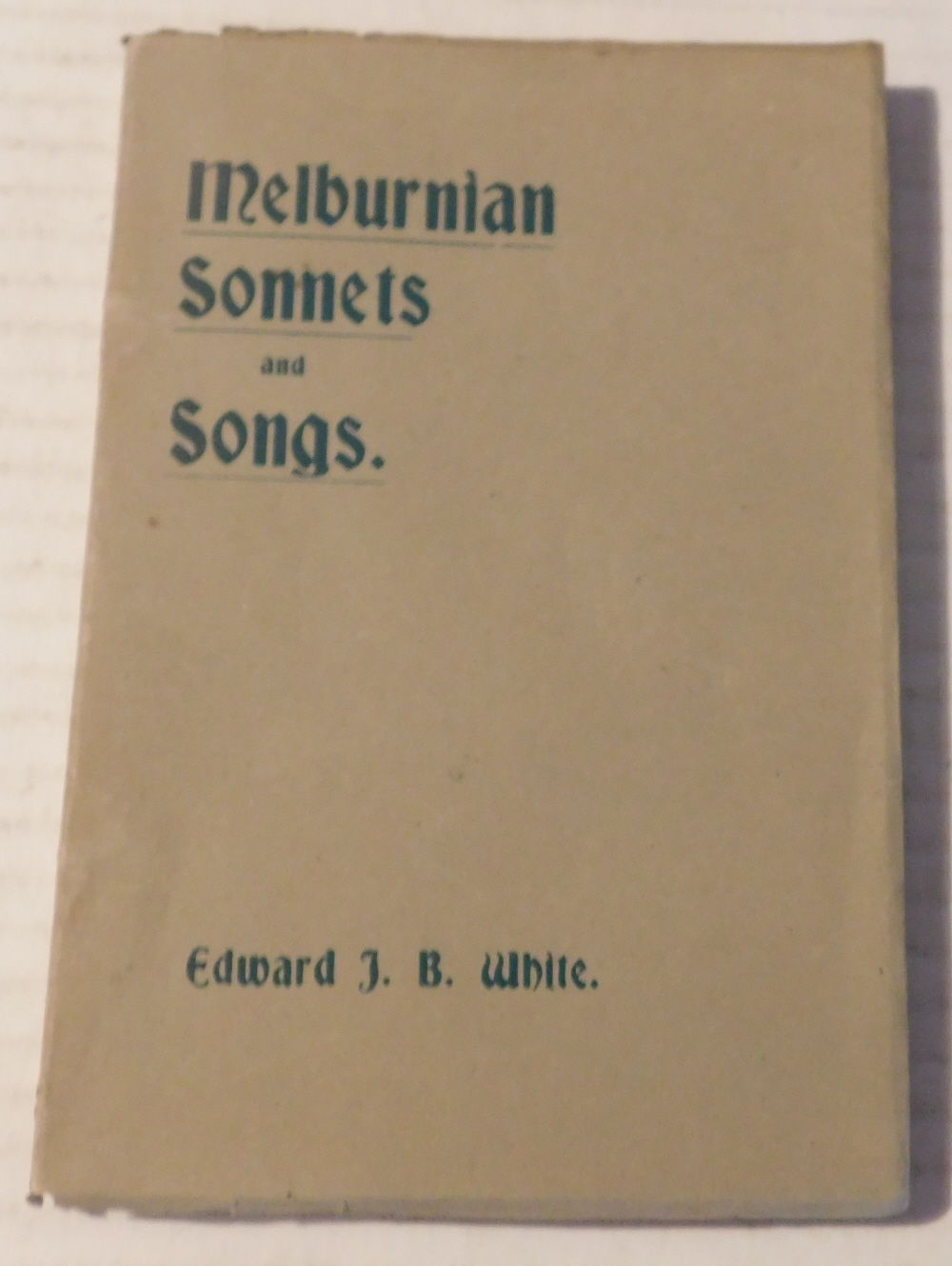 MELBURNIAN SONNETS AND SONGS. [INSCRIBED & SIGNED by EDWARD J.B. WHITE].