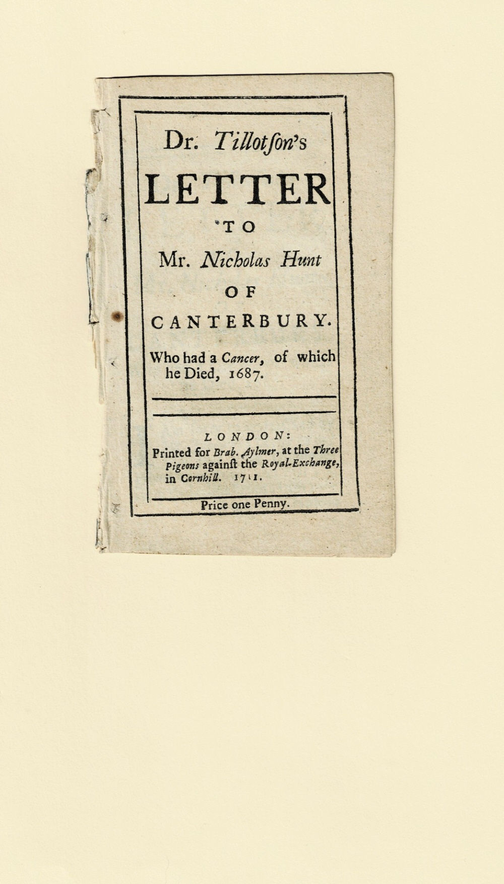 DR. TILLOTSON'S LETTER TO MR. NICHOLAS HUNT OF CANTERBURY. Who had a Cancer, of which he died, 1687.