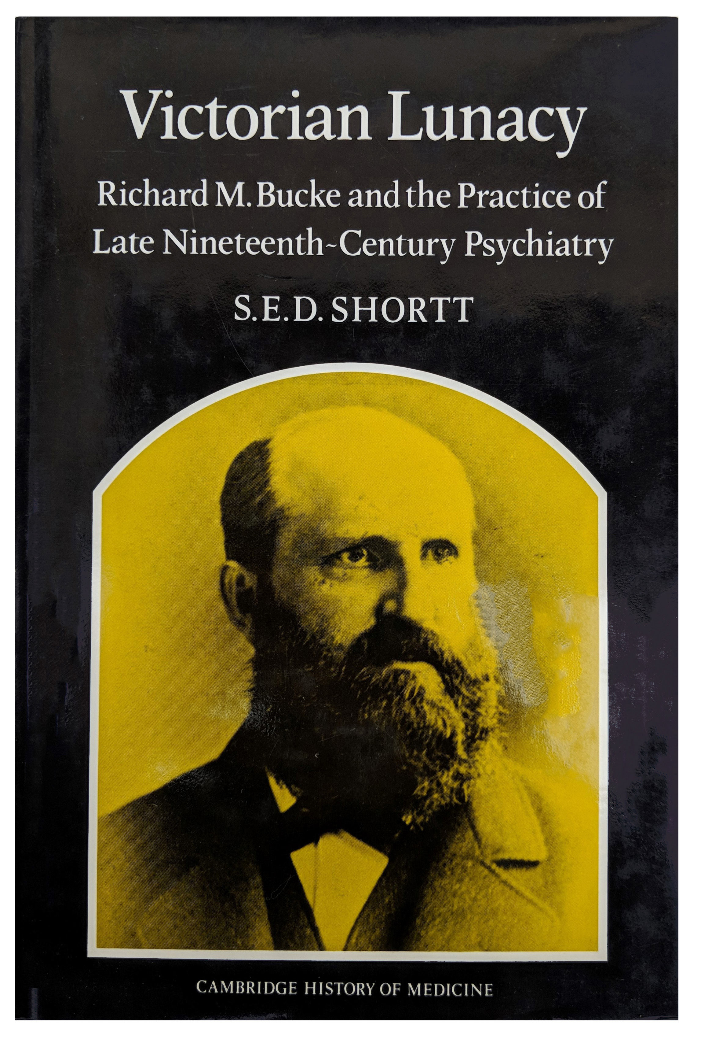 Victorian Lunacy: Richard M. Bucke and the Practice of Late Nineteenth-Century Psychiatry.