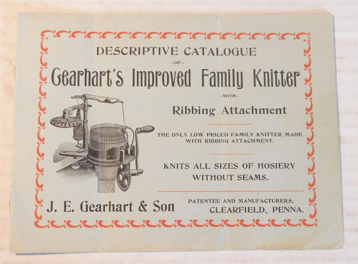 DESCRIPTIVE CATALOGUE OF GEARHART'S IMPROVED FAMILY KNITTER WITH RIBBING ATTACHMENT. The Only Low Priced Family Knitter Made with Ribbing Attachment. Knits All Sizes of Hosiery Without Seams.