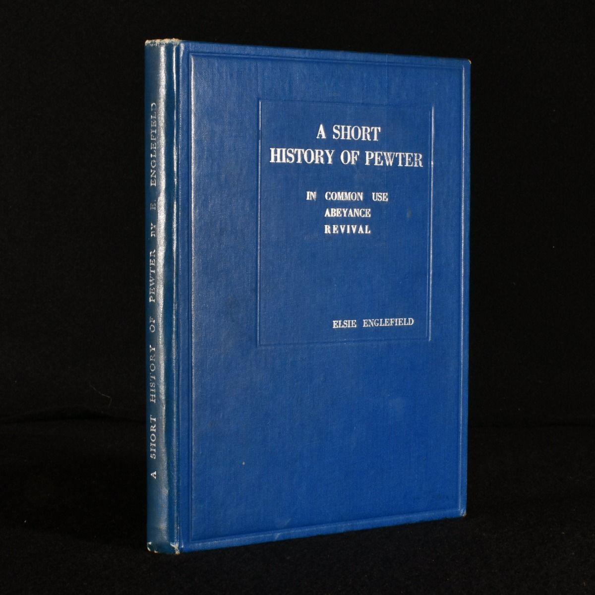 Elsie Englefield - A Treatise on Pewter and Its Manufacture: Together with a Brief Account of the First of Brown and Englefield the Last of the Great General Pewter Manufacturing Firms of London