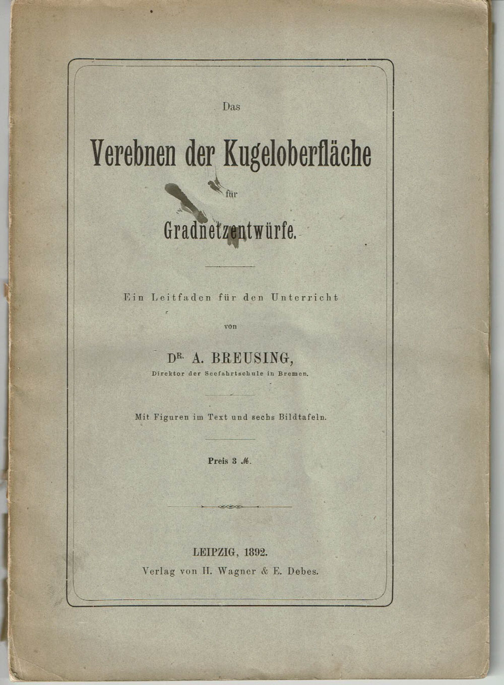 Breusing, Arthur (1818-1892). - Das Verebnen Der Kugeloberflache Fur Gradnetzentwurfe. Ein Leitfaden Fur Den Unterricht.