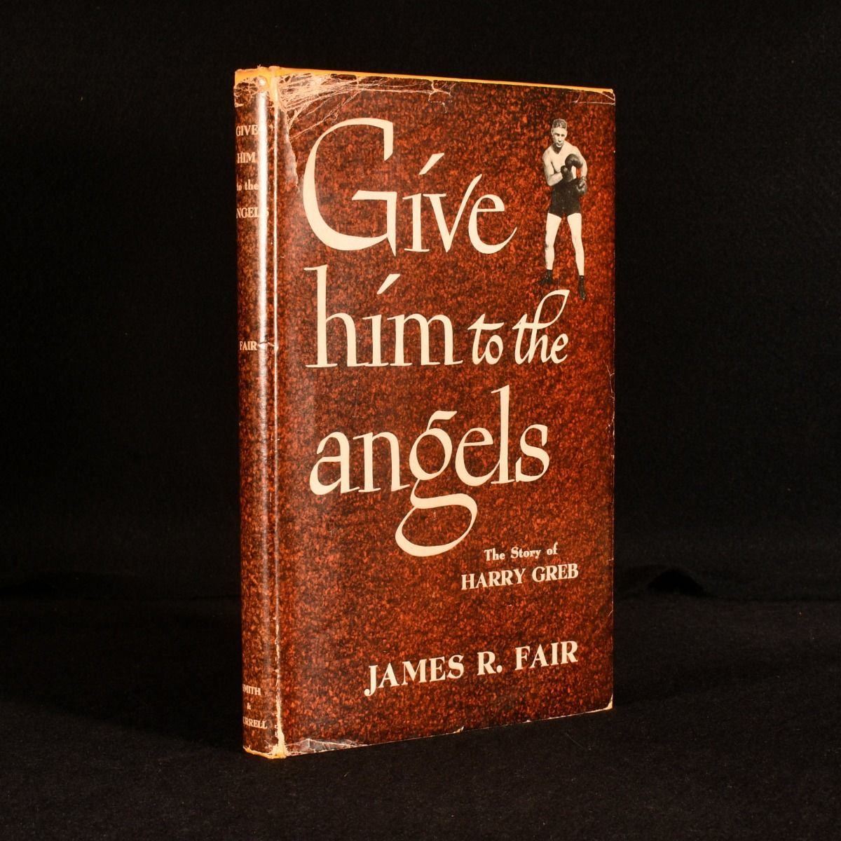 James R. Fair - Give Him to the Angels: The Story of Harry Greb