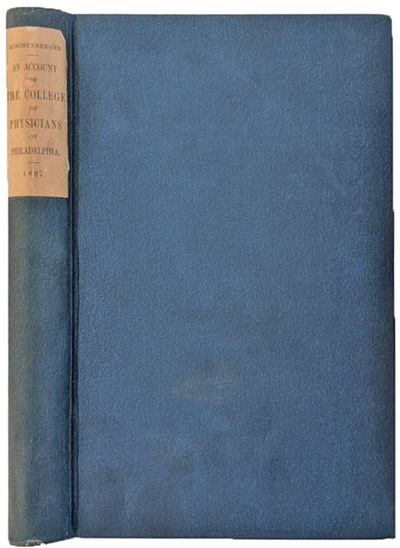 An Account of the Institution and Progress of the College of Physicians of Philadelphia During a Hundred Years. From January 1787.
