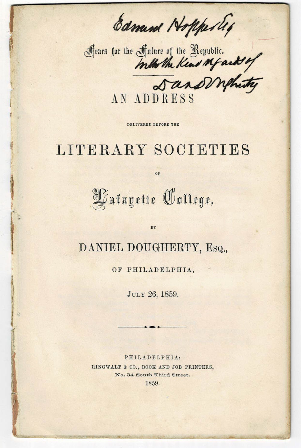 Dougherty, Daniel Esq. - Fears for the Future of the Republic. An Address Delivered Before the Literary Societies of Lafayette College by Daniel Dougherty, Esq. , of Philadelphia, July 26, 1859. [Signed Presentation Copy].