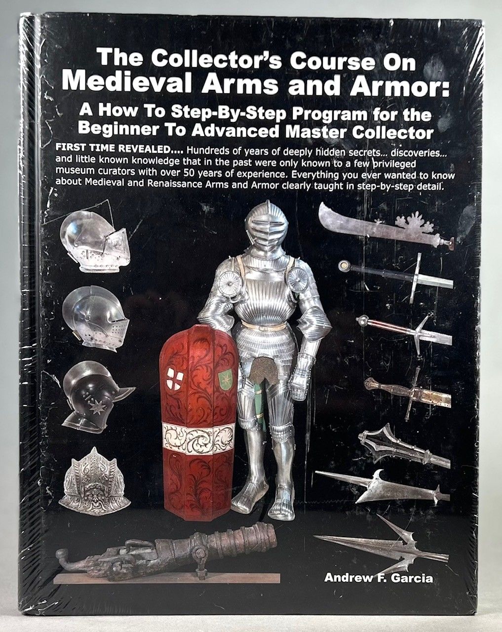 The Collector's Course on Medieval Arms and Armor: A How to Step-by-Step Program for the Beginner to Advanced Master Collector.