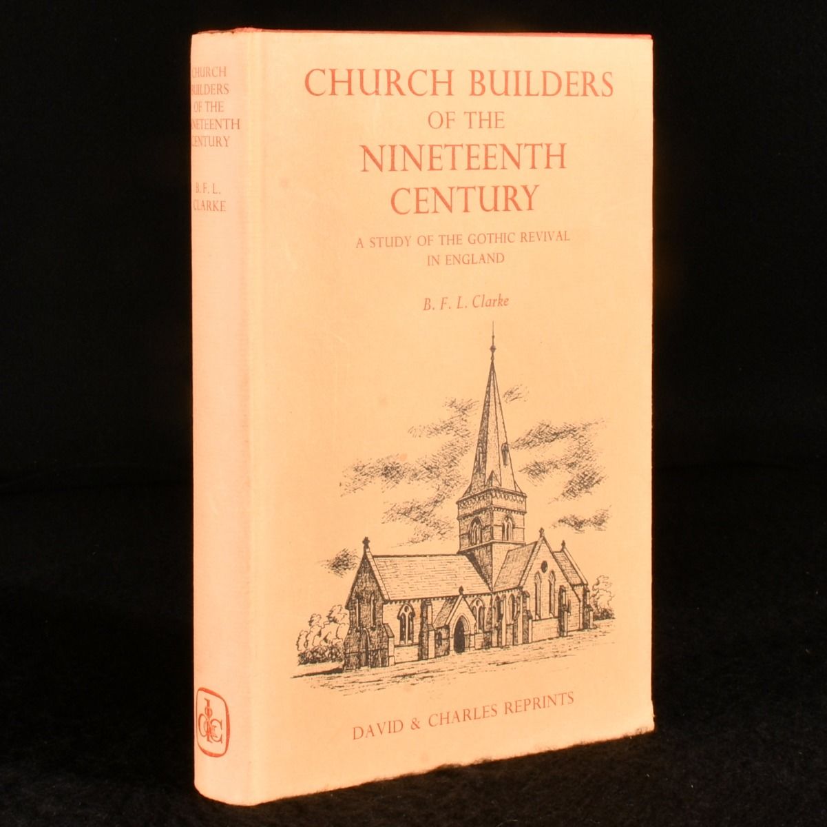Basil F. L. Clarke - Church Builders of the Nineteenth Century a Study of the Gothic Revival in England
