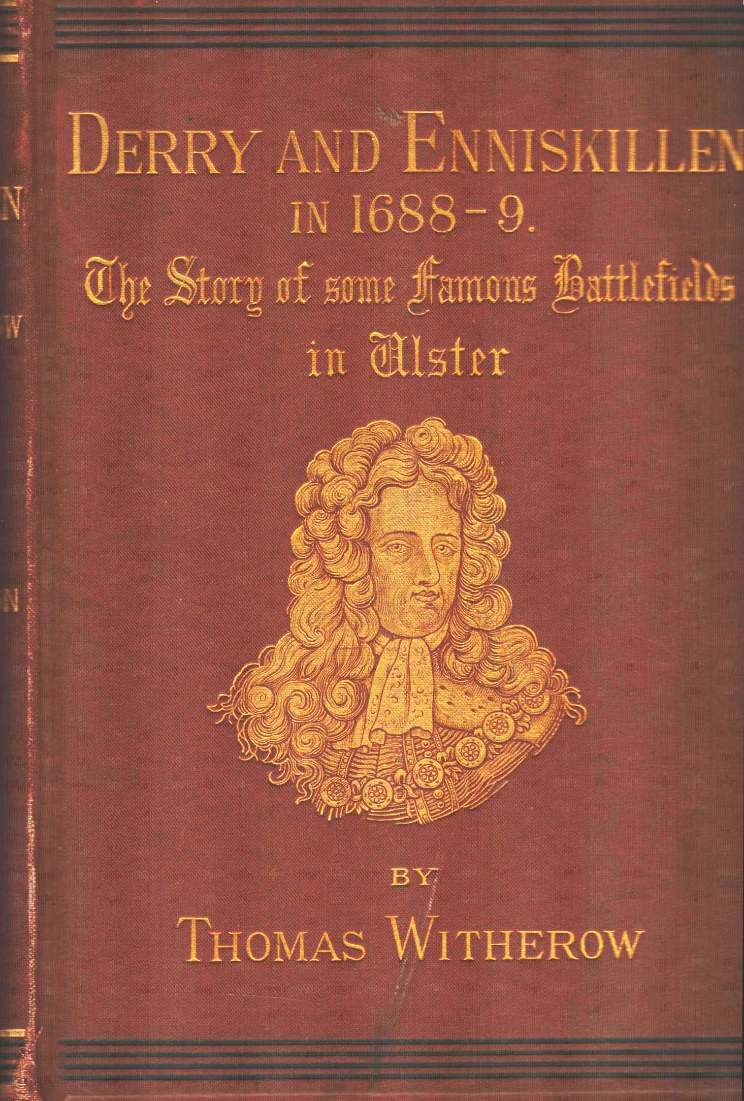 Derry and Enniskilln in 1688-9: The Story of Some Famous Battle-Fields in Ulster
