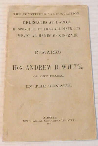 Image for THE CONSTITUTIONAL CONVENTION. DELEGATES AT LARGE. RESPONSIBILITY TO SMALL DISTRICTS. IMPARTIAL MANHOOD SUFFRAGE. REMARKS OF HON. ANDREW D. WHITE OF ONANDAGA, IN THE SENATE. THE CONSTITUTIONAL CONVENTION. DELEGATES AT LARGE. RESPONSIBILITY TO SMALL DISTRICTS. IMPARTIAL MANHOOD SUFFRAGE. REMARKS OF HON. ANDREW D. WHITE OF ONANDAGA, IN THE SENATE.
