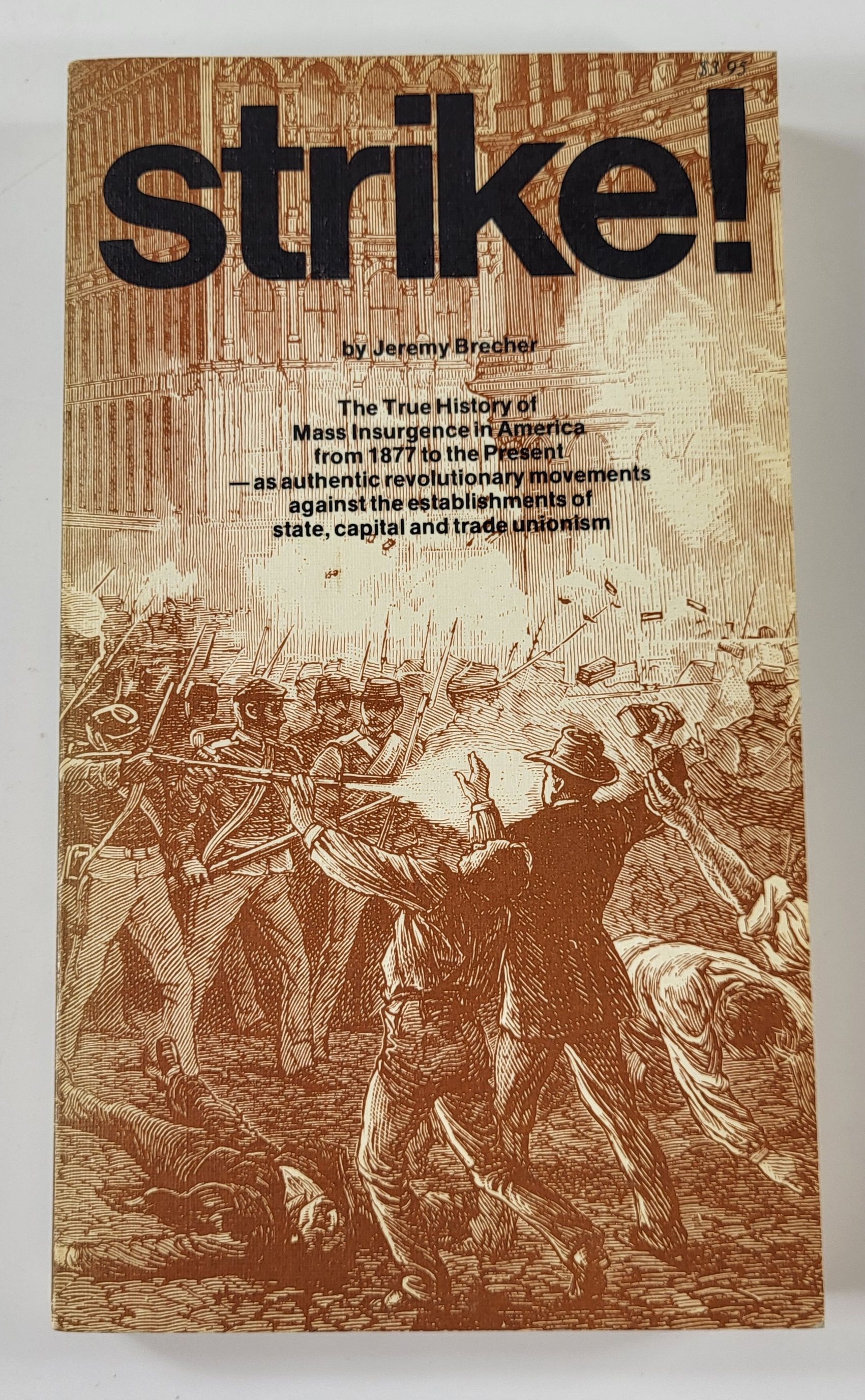 Strike! The True History of Mass Insurgence in America from 1877 to the Present - as Authentic Revolutionary Movements Against the Establishments of State, Capital and Trade Unionism