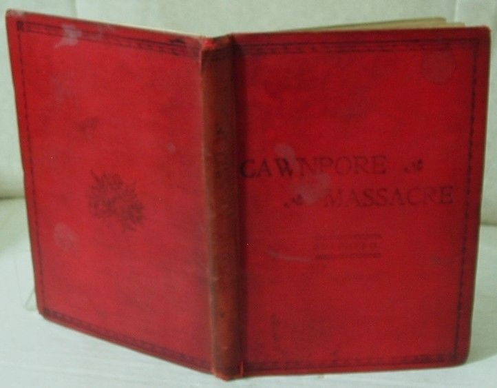 A Personal Narrative of the Outbreak and Massacre at Cawnpore During the Sepoy Revolt of 1857