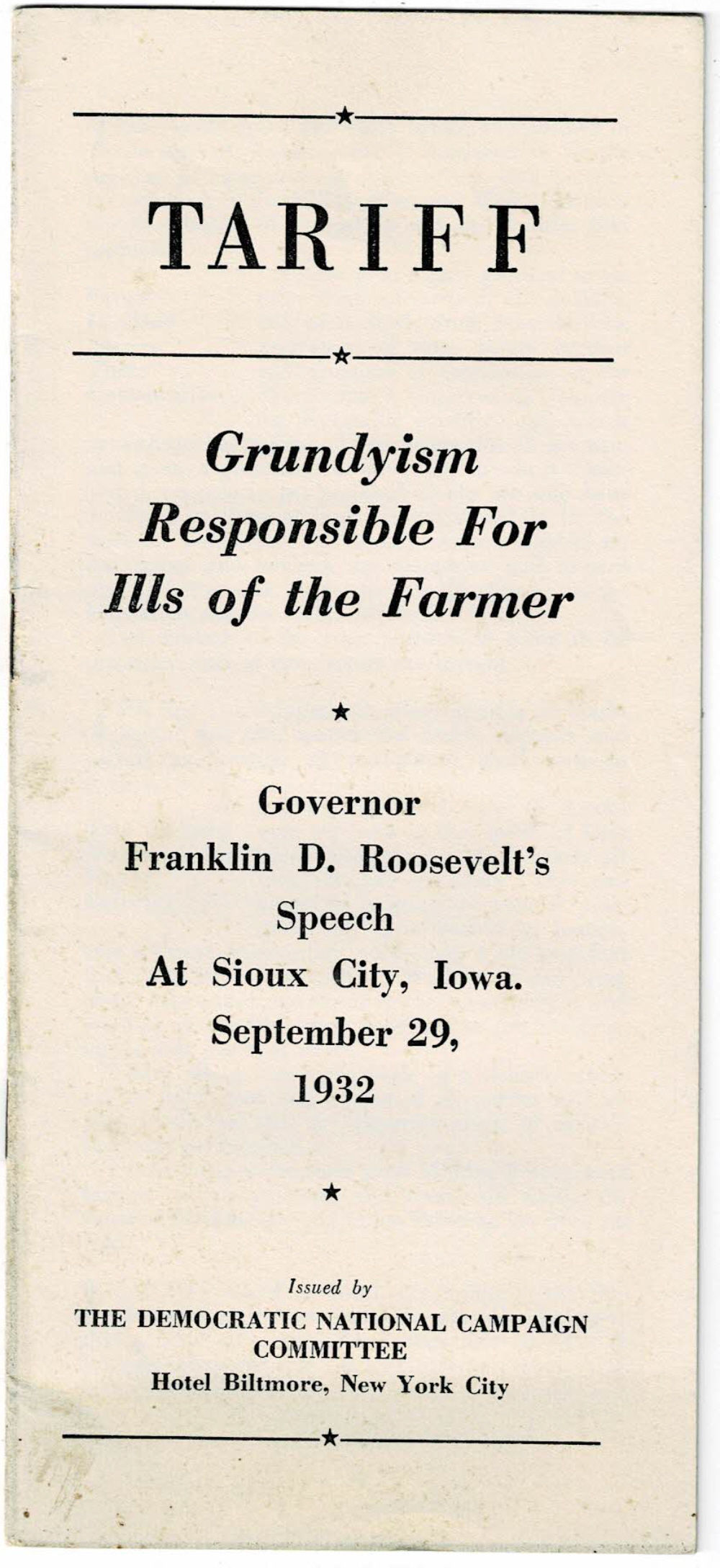 Roosevelt, Franklin D. - Tariff: Grundyism Responsible for Ills of the Farmer. Governor Franklin D. Roosevelt's Speech at Sioux City, Iowa. September 29, 1932.