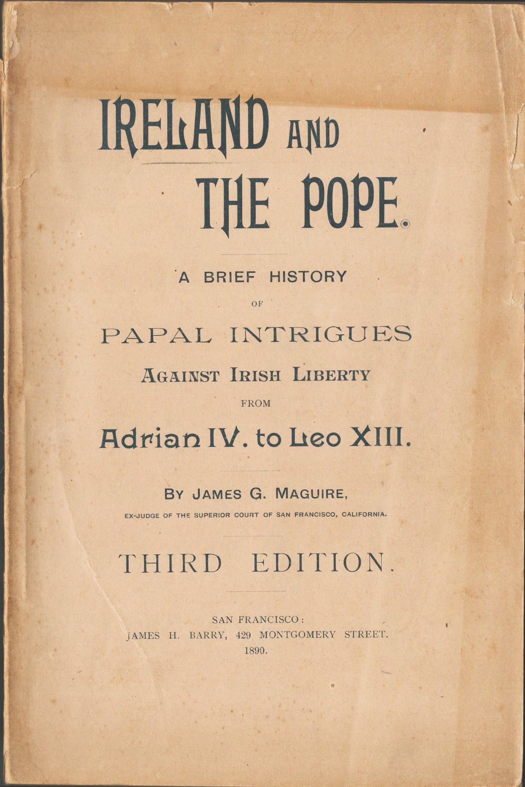 Ireland and the Pope. A Brief History of Papal Intrigues Against Irish Liberty from Adrian IV. to Leo XIII.