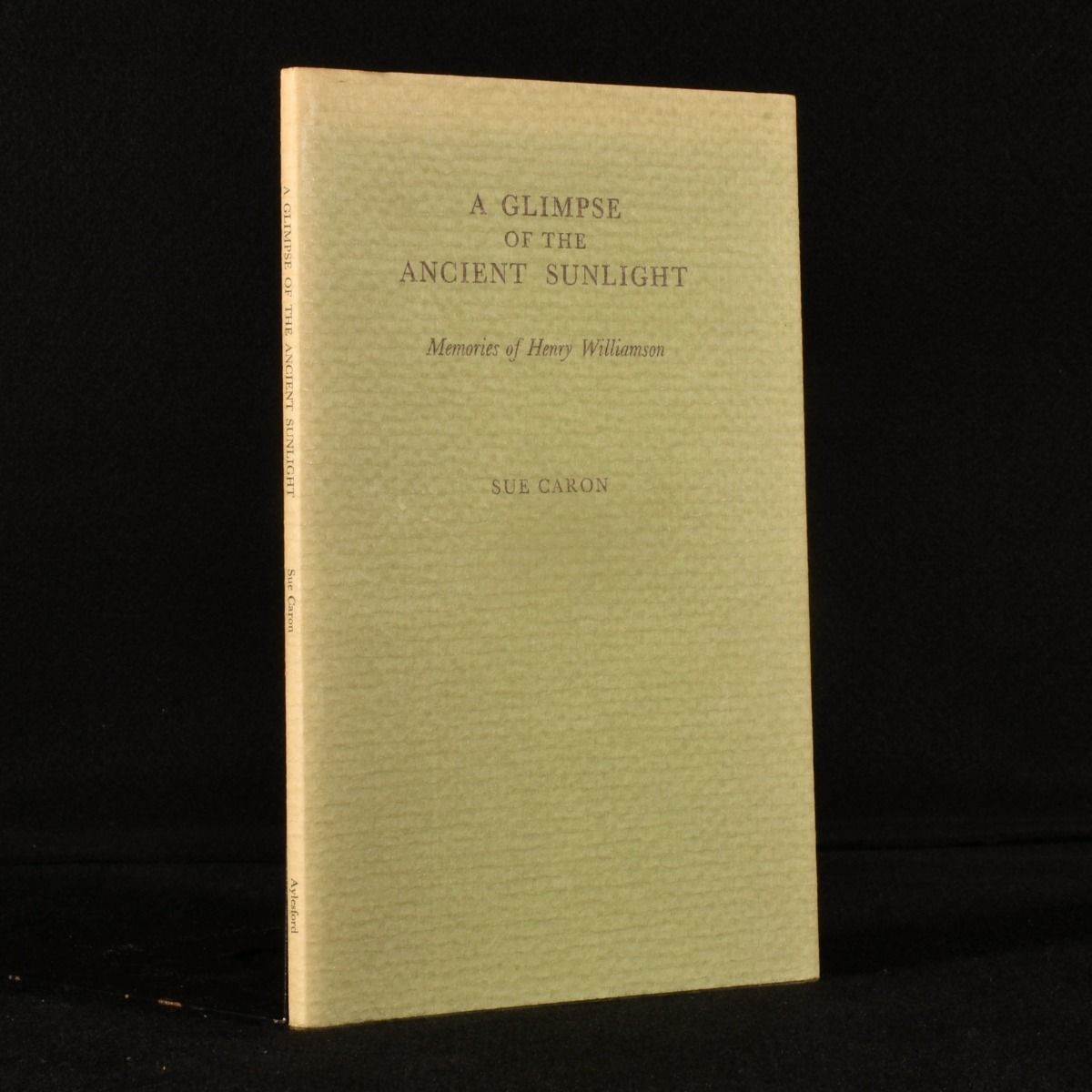 Sue Caron - A Glimpse of the Ancient Sunlight: Memories of Henry Williamson
