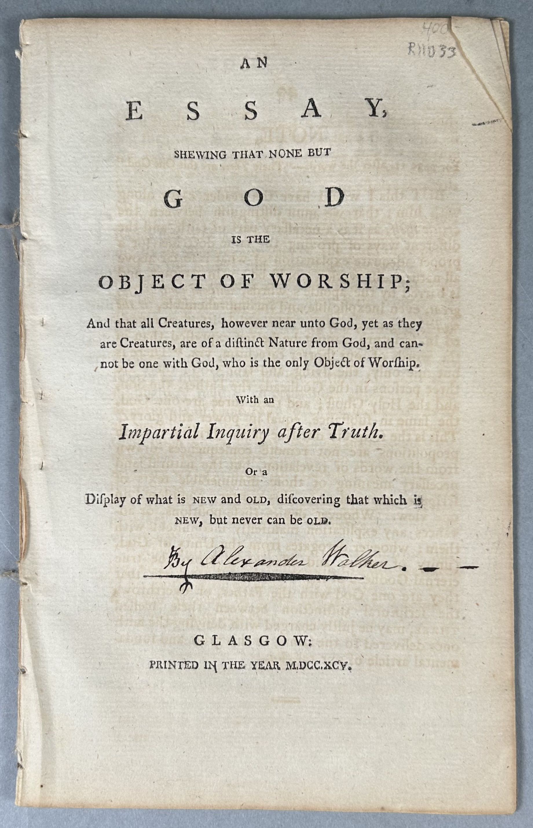 An Essay, Shewing that None but God is the Object of Worship And that all Creatures, however near unto God, yet as they are Creatures, are of a distinct Nature from God, and cannot be one with God, who is the only Object of Worship. With an Impartial Inquiry after Truth, or a Display of what is New 