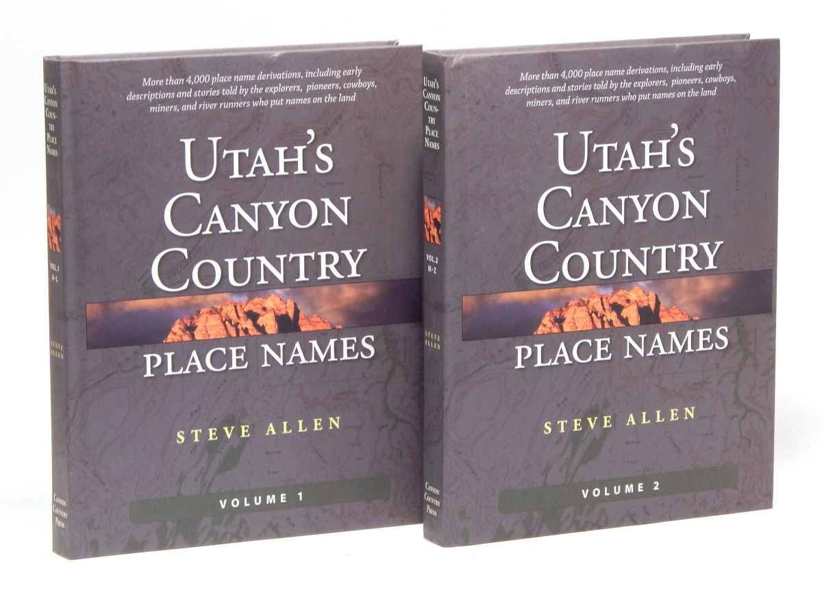 Utah's Canyon Country Place Names (2 Vols) Stories of the Cowboys, Miners, Pioneers, and River Runners Who Put Names on the Land
