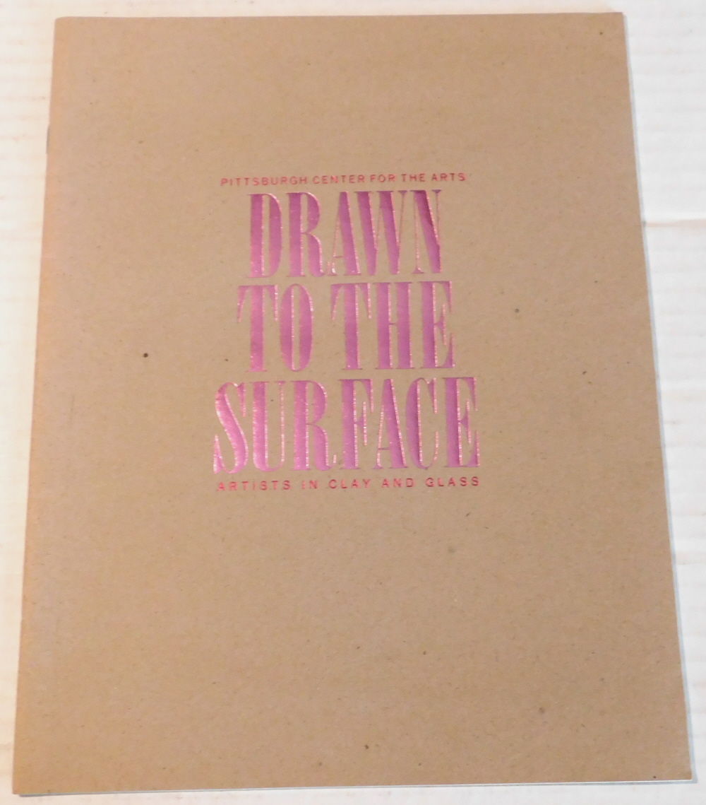 DRAWN TO THE SURFACE: ARTISTS IN CLAY AND GLASS. (Pittsburgh Center for the Arts).