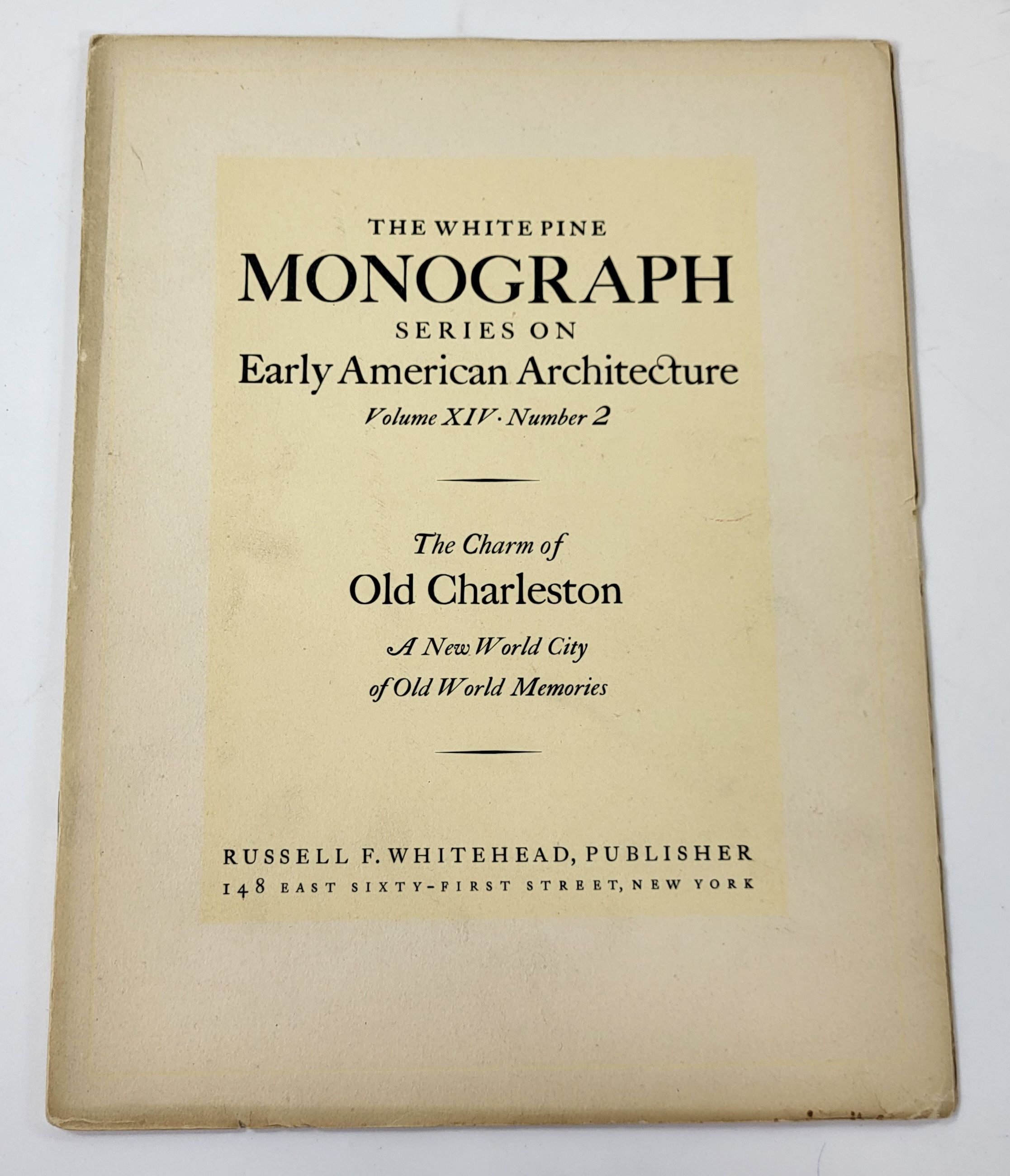 The Charm Of Old Charleston: A New World City of Old World Memories. An Architectural Monograph. The White Pine Series on Early American Architecture. Volume XIV, Number 2