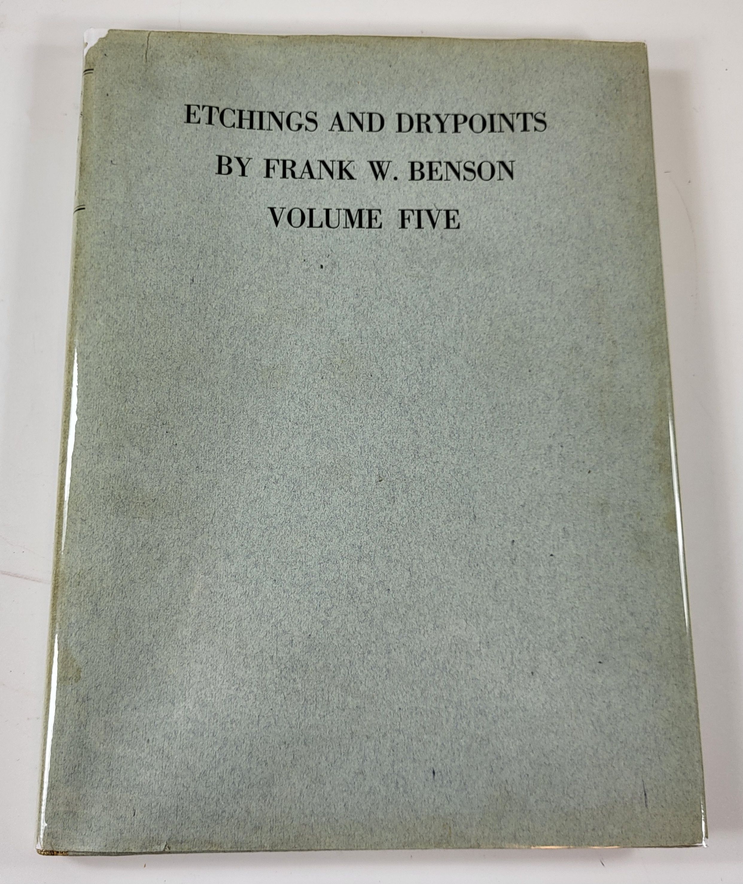 Etchings and Drypoints By Frank W. Benson. Volume Five [5]. An Illustrated and Descriptive Catalogue with an Original Drypoint By Mr. Benson and Reproductions of All the Plates Not Hitherto Catalogued