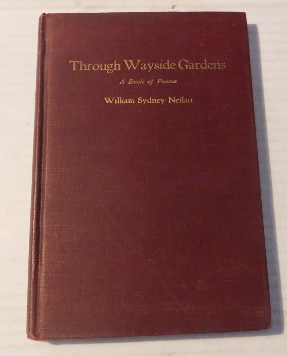 THROUGH WAYSIDE GARDENS a collection of verses. [INSCRIBED & SIGNED by WILLIAM SYDNEY NEILAN, with a dedication of his poem 