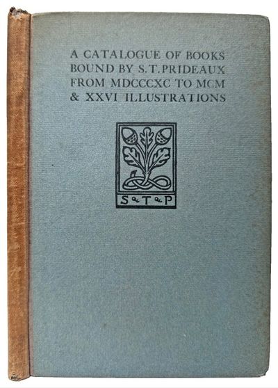 Image for A Catalogue of Books Bound by S. T. Prideaux between MDCCCXC and MDCCCC. With twenty-six illustrations. A Catalogue of Books Bound by S. T. Prideaux between MDCCCXC and MDCCCC. With twenty-six illustrations.