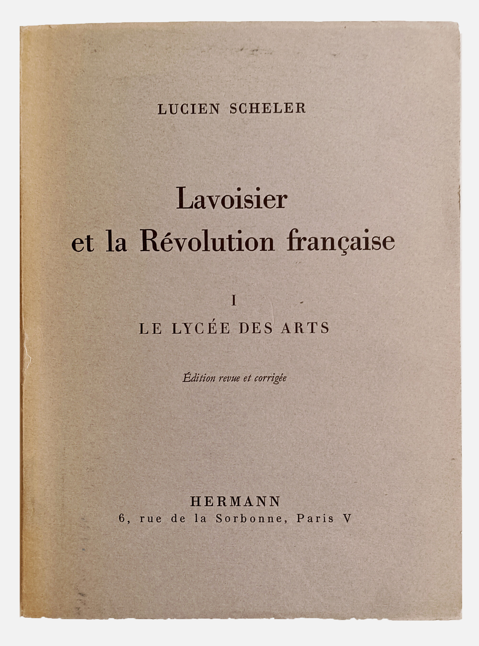 Lavoisier et la Revolution francaise. I. Le Lycee des Arts. Edition revue et corrigee.