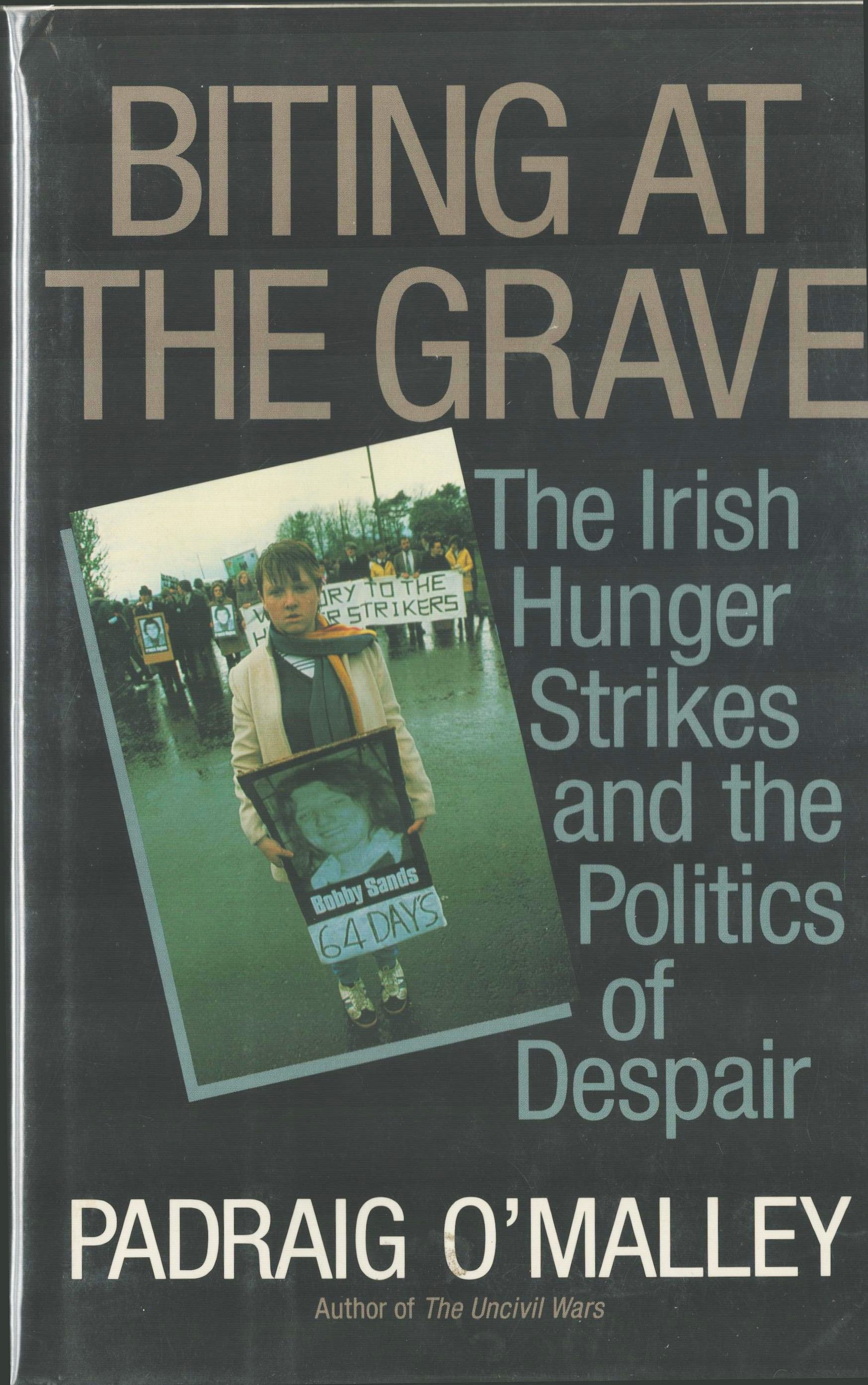 Biting At the Grave. The Irish Hunger Strikes and the Politics of Despair.